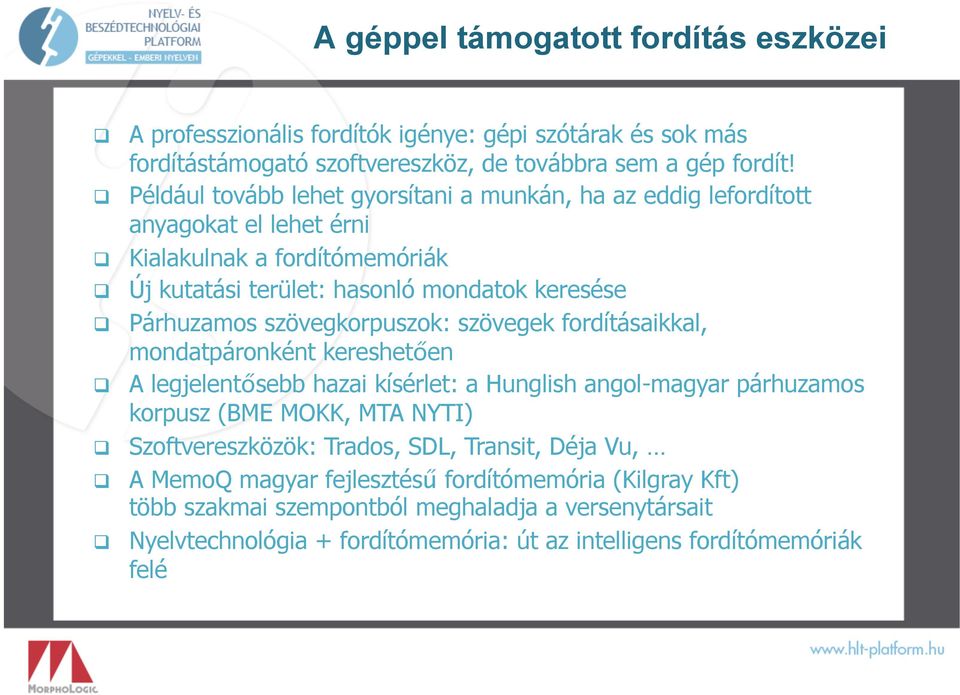 szövegkorpuszok: szövegek fordításaikkal, mondatpáronként kereshetően A legjelentősebb hazai kísérlet: a Hunglish angol-magyar párhuzamos korpusz (BME MOKK, MTA NYTI) Szoftvereszközök: