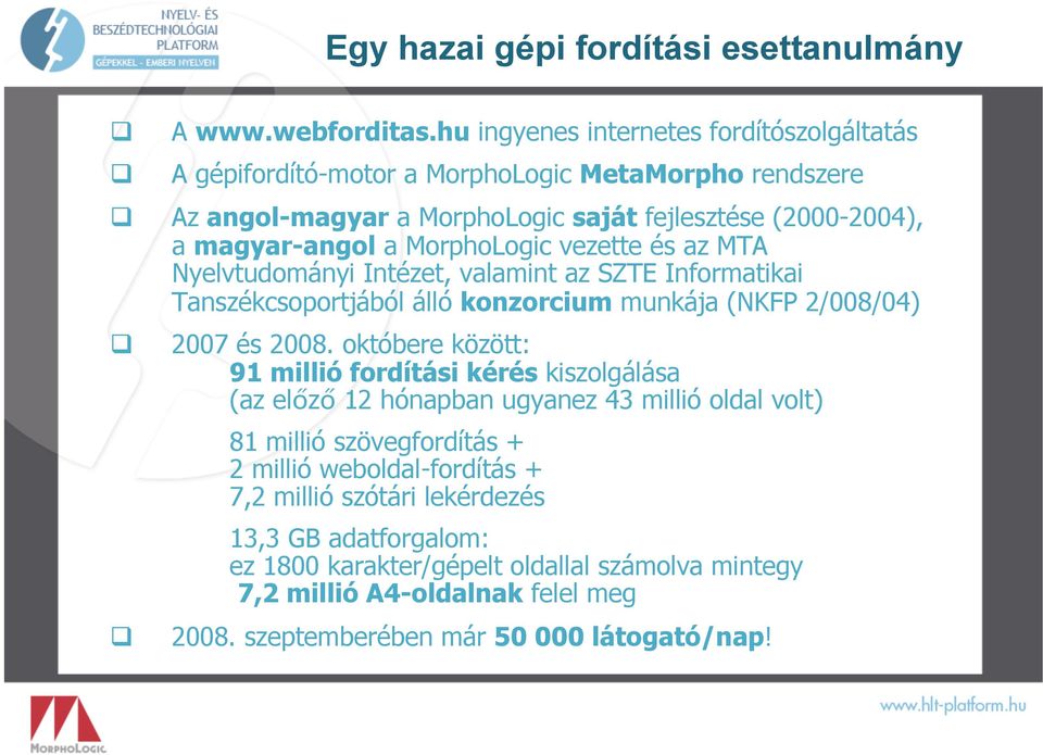 MorphoLogic vezette és az MTA Nyelvtudományi Intézet, valamint az SZTE Informatikai Tanszékcsoportjából álló konzorcium munkája (NKFP 2/008/04) 2007 és 2008.