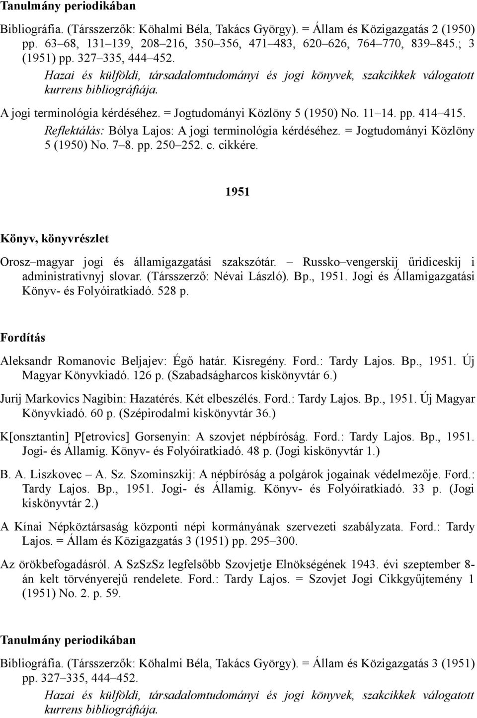 Reflektálás: Bólya Lajos: A jogi terminológia kérdéséhez. = Jogtudományi Közlöny 5 (1950) No. 7 8. pp. 250 252. c. cikkére. 1951 Orosz magyar jogi és államigazgatási szakszótár.