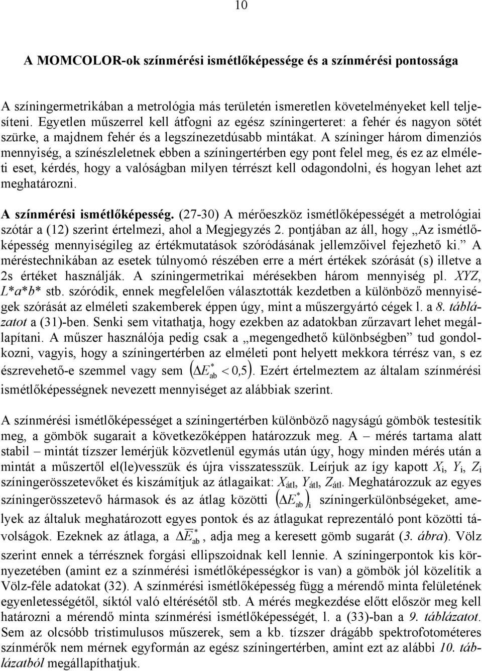 A szíiger három dimeziós meyiség, a szíészleletek ebbe a szíigertérbe egy pot felel meg, és ez az elméleti eset, kérdés, hogy a valóságba milye térrészt kell odagodoli, és hogya lehet azt meghatározi.