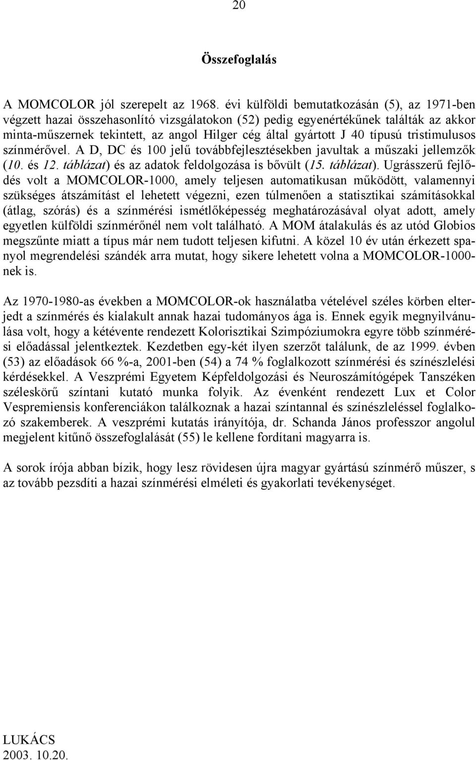 tristimulusos szímérővel. A D, DC és 00 jelű továbbfejlesztésekbe javultak a műszaki jellemzők (0. és. táblázat) 