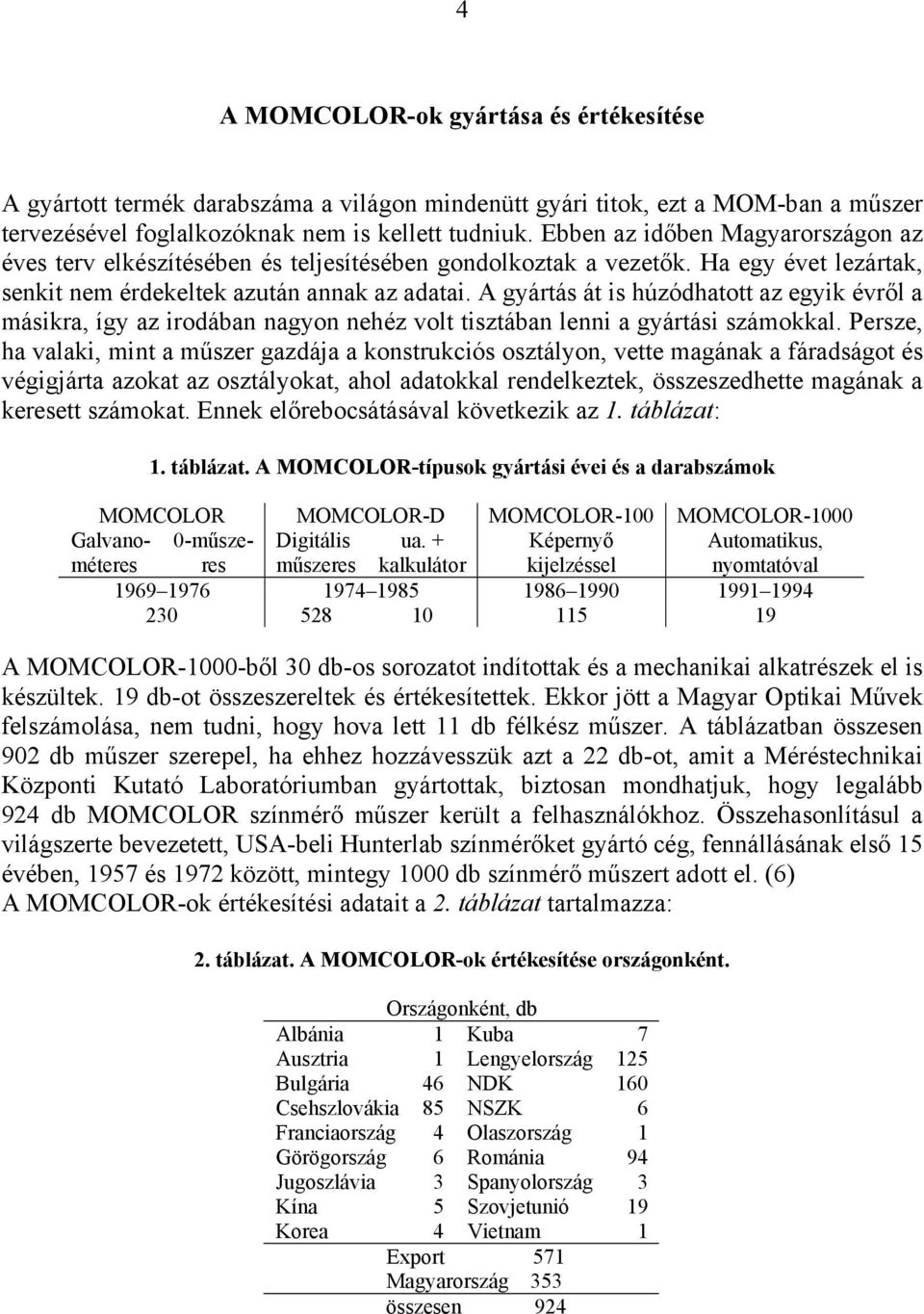 A gyártás át is húzódhatott az egyik évről a másikra, így az irodába agyo ehéz volt tisztába lei a gyártási számokkal.