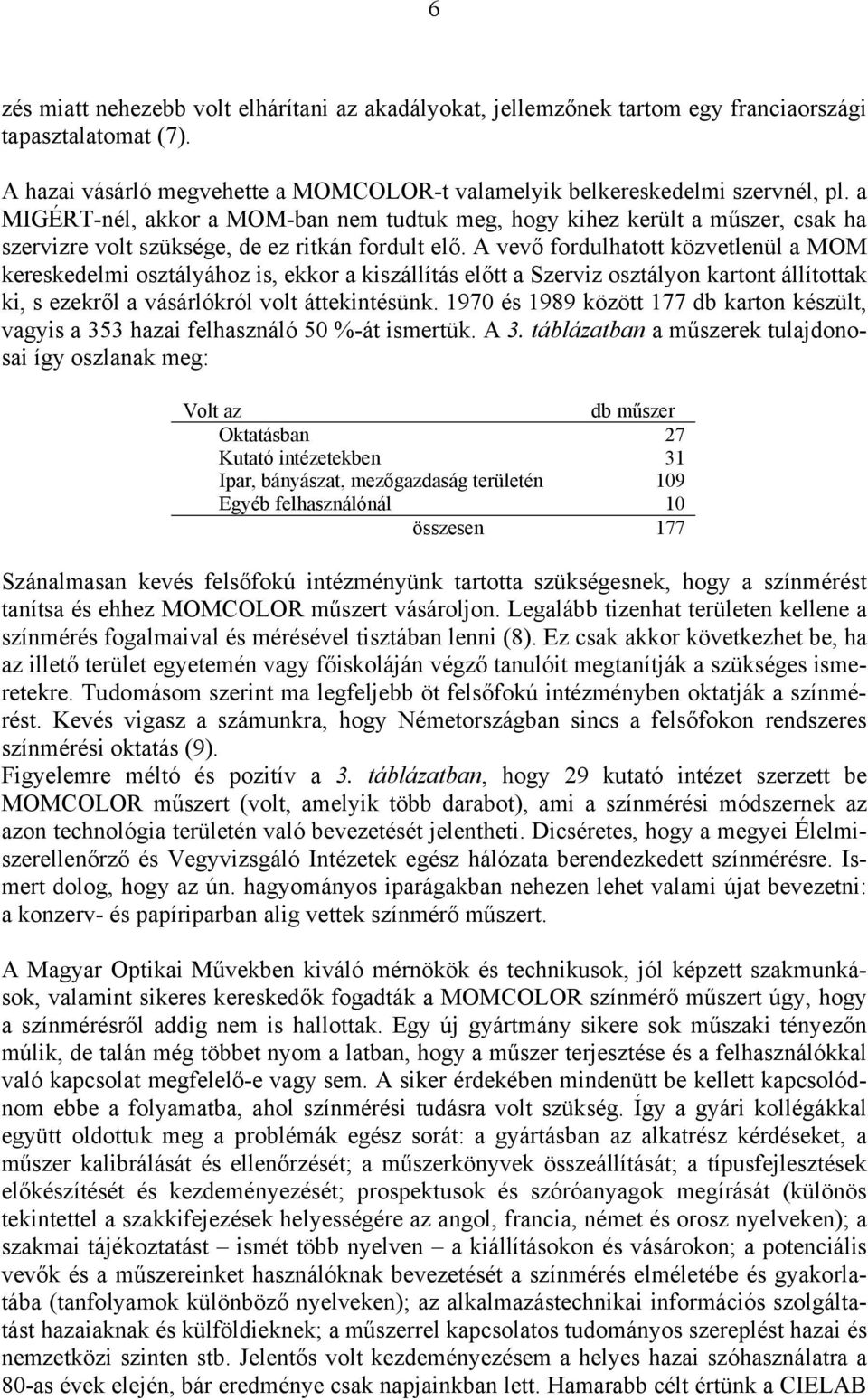 A vevő fordulhatott közvetleül a MOM kereskedelmi osztályához is, ekkor a kiszállítás előtt a Szerviz osztályo kartot állítottak ki, s ezekről a vásárlókról volt áttekitésük.
