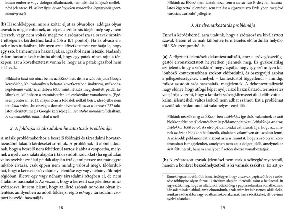 szótárérettségének kérdéséhez lásd alább a B/1 pontot). Ha az olvasó ennek nincs tudatában, könnyen azt a következtetést vonhatja le, hogy egy szó, bármennyien használják is, igazából nem létezik.