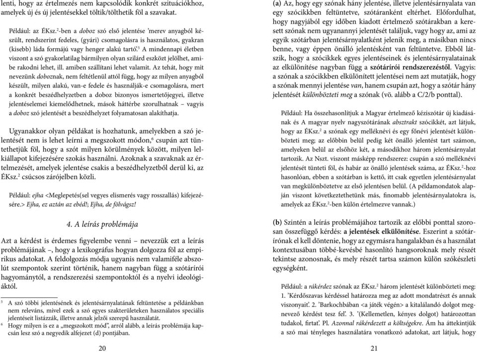 5 A mindennapi életben viszont a szó gyakorlatilag bármilyen olyan szilárd eszközt jelölhet, amibe rakodni lehet, ill. amiben szállítani lehet valamit.