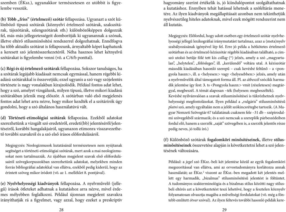 ) különbözőképpen dolgozzák fel, más-más jellegzetességeit domborítják ki ugyanannak a szónak, illetve eltérő stílusminősítési rendszerrel dolgozhatnak.