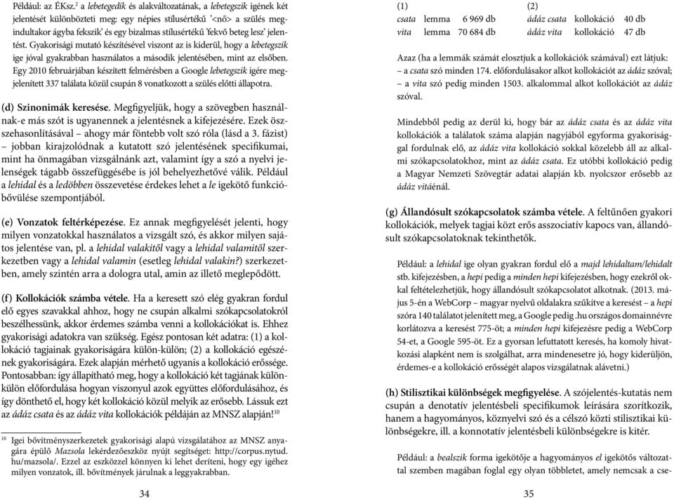 lesz jelentést. Gyakorisági mutató készítésével viszont az is kiderül, hogy a lebetegszik ige jóval gyakrabban használatos a második jelentésében, mint az elsőben.