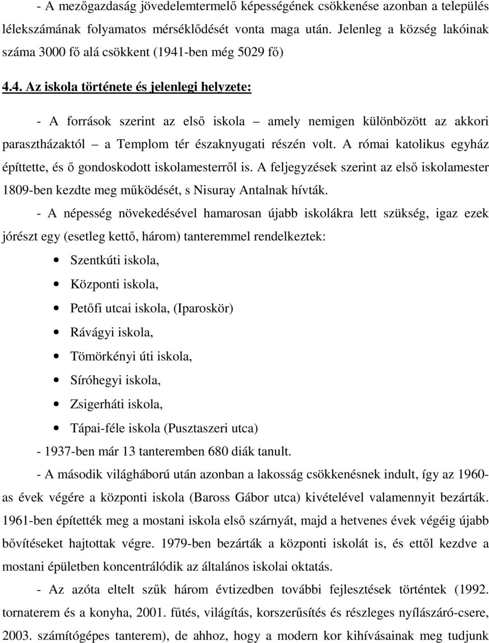 -ben még 5029 fı) 4.4. Az iskola története és jelenlegi helyzete: - A források szerint az elsı iskola amely nemigen különbözött az akkori parasztházaktól a Templom tér északnyugati részén volt.