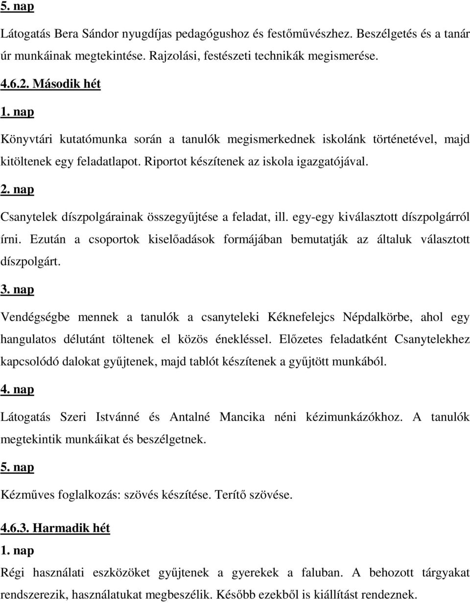 nap Csanytelek díszpolgárainak összegyőjtése a feladat, ill. egy-egy kiválasztott díszpolgárról írni. Ezután a csoportok kiselıadások formájában bemutatják az általuk választott díszpolgárt. 3.