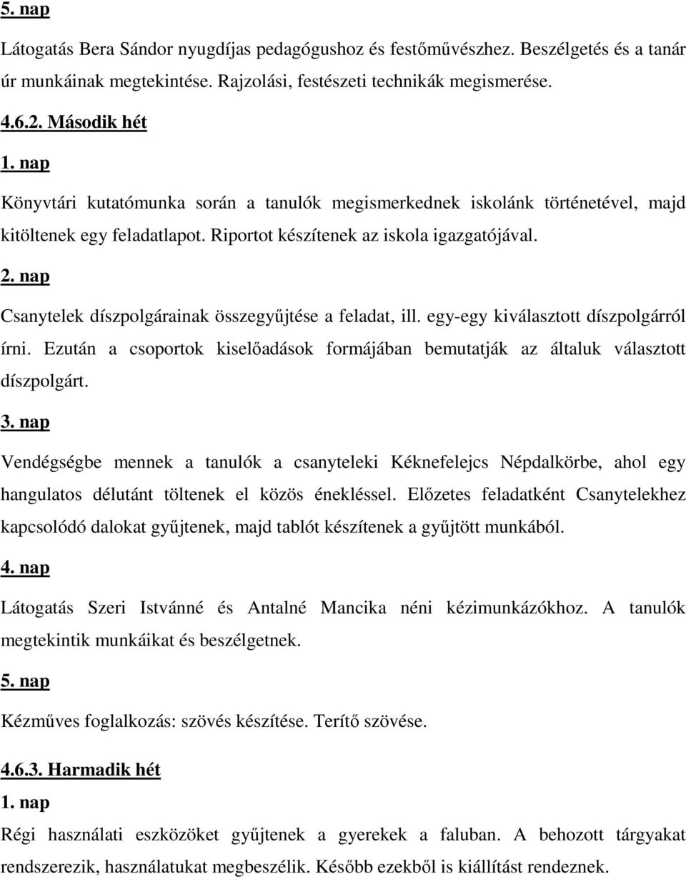 nap Csanytelek díszpolgárainak összegyőjtése a feladat, ill. egy-egy kiválasztott díszpolgárról írni. Ezután a csoportok kiselıadások formájában bemutatják az általuk választott díszpolgárt. 3.