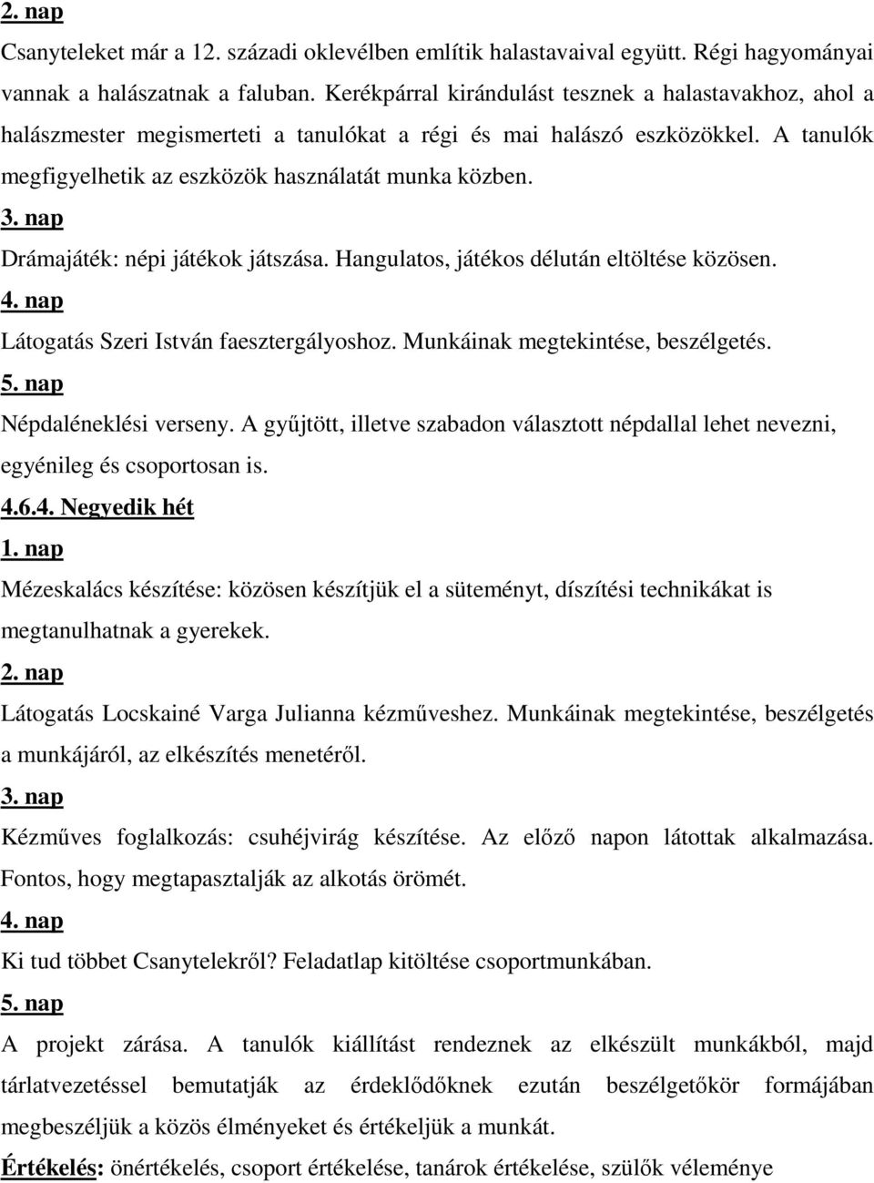 nap Drámajáték: népi játékok játszása. Hangulatos, játékos délután eltöltése közösen. 4. nap Látogatás Szeri István faesztergályoshoz. Munkáinak megtekintése, beszélgetés. 5.