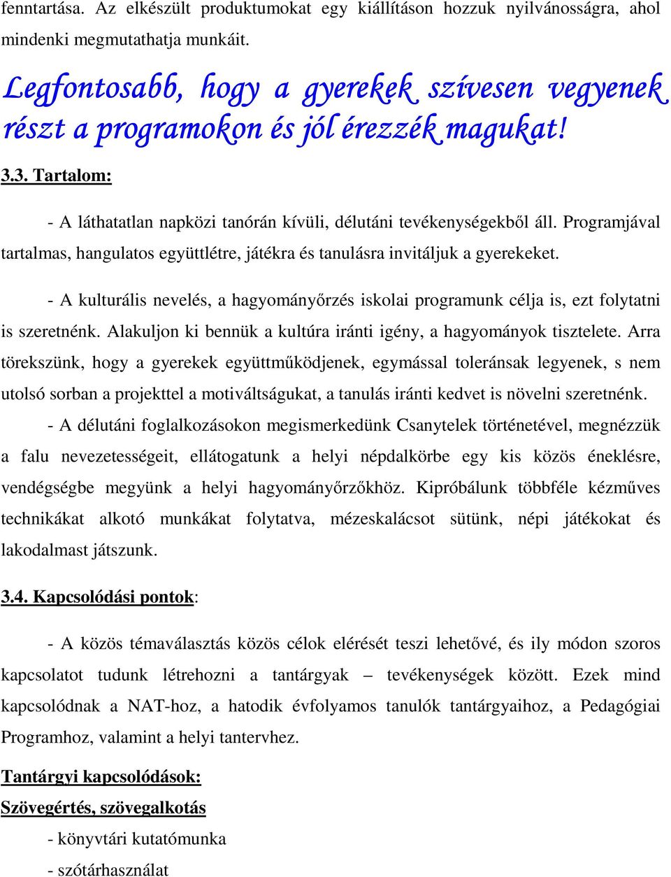 Programjával tartalmas, hangulatos együttlétre, játékra és tanulásra invitáljuk a gyerekeket. - A kulturális nevelés, a hagyományırzés iskolai programunk célja is, ezt folytatni is szeretnénk.