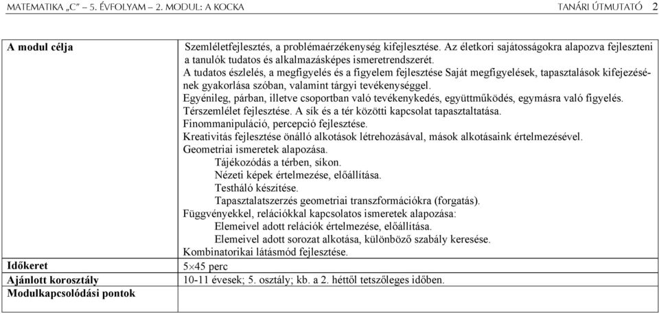 A tudatos észlelés, a megfigyelés és a figyelem fejlesztése Saját megfigyelések, tapasztalások kifejezésének gyakorlása szóban, valamint tárgyi tevékenységgel.