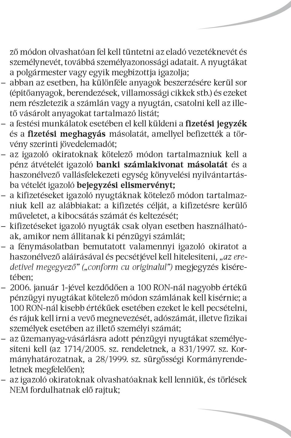 ) és ezeket nem részletezik a számlán vagy a nyugtán, csatolni kell az illető vásárolt anyagokat tartalmazó listát; a festési munkálatok esetében el kell küldeni a fizetési jegyzék és a fizetési