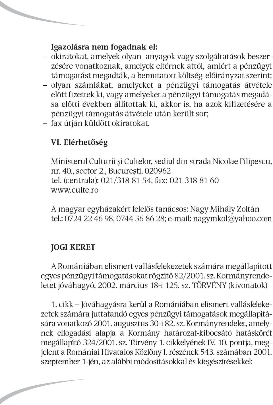 kifizetésére a pénzügyi támogatás átvétele után került sor; fax útján küldött okiratokat. VI. Elérhetőség Ministerul Culturii şi Cultelor, sediul din strada Nicolae Filipescu, nr. 40., sector 2.
