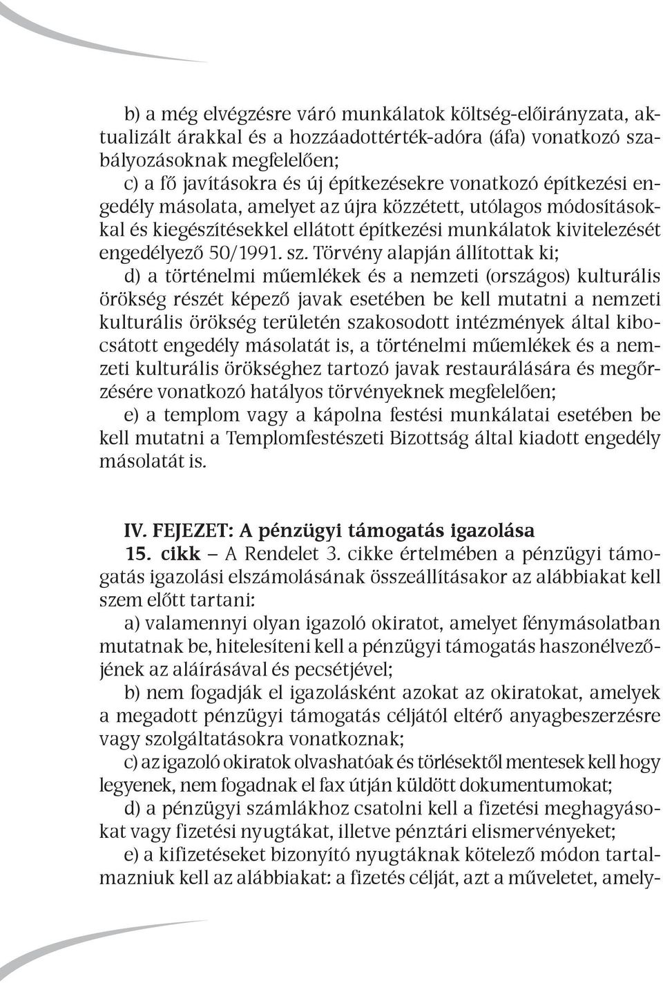 Törvény alapján állítottak ki; d) a történelmi műemlékek és a nemzeti (országos) kulturális örökség részét képező javak esetében be kell mutatni a nemzeti kulturális örökség területén szakosodott