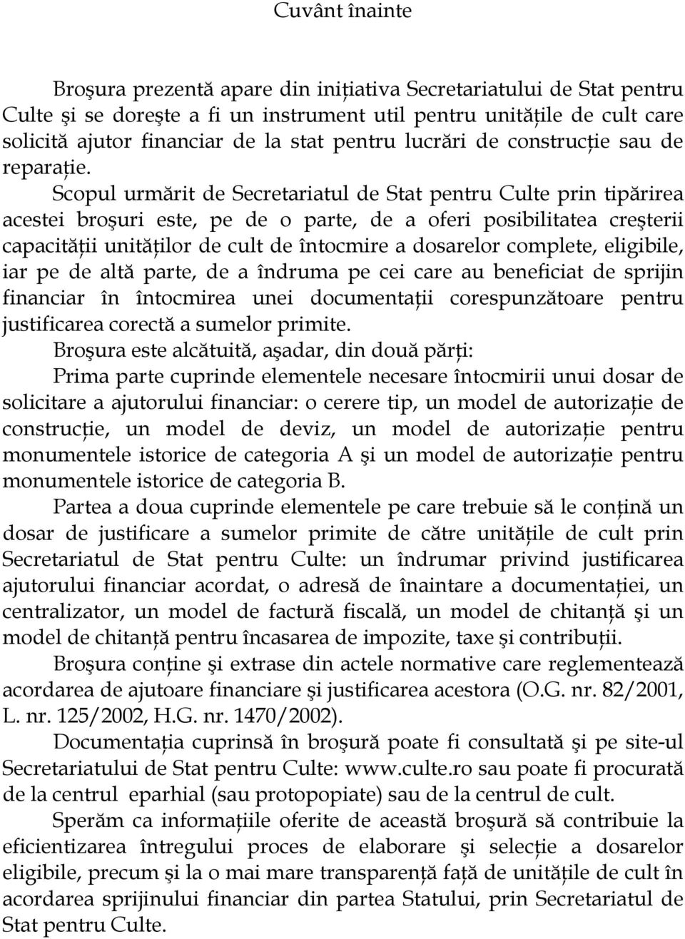 Scopul urmărit de Secretariatul de Stat pentru Culte prin tipărirea acestei broşuri este, pe de o parte, de a oferi posibilitatea creşterii capacităţii unităţilor de cult de întocmire a dosarelor
