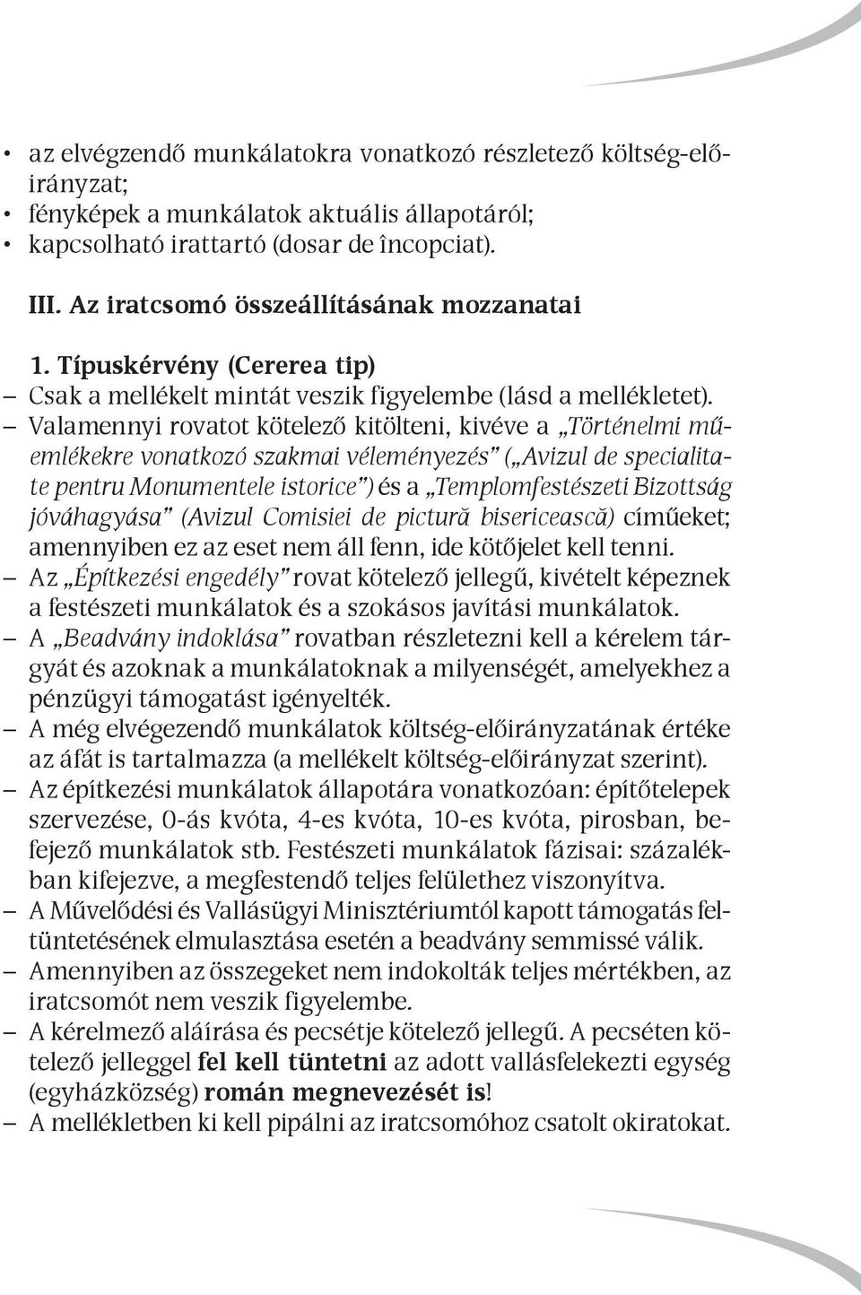 Valamennyi rovatot kötelező kitölteni, kivéve a Történelmi műemlékekre vonatkozó szakmai véleményezés ( Avizul de specialitate pentru Monumentele istorice ) és a Templomfestészeti Bizottság