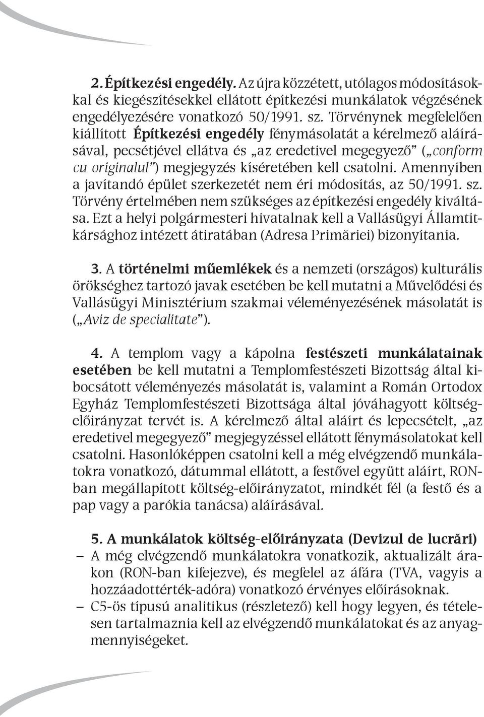 csatolni. Amennyiben a javítandó épület szerkezetét nem éri módosítás, az 50/1991. sz. Törvény értelmében nem szükséges az építkezési engedély kiváltása.