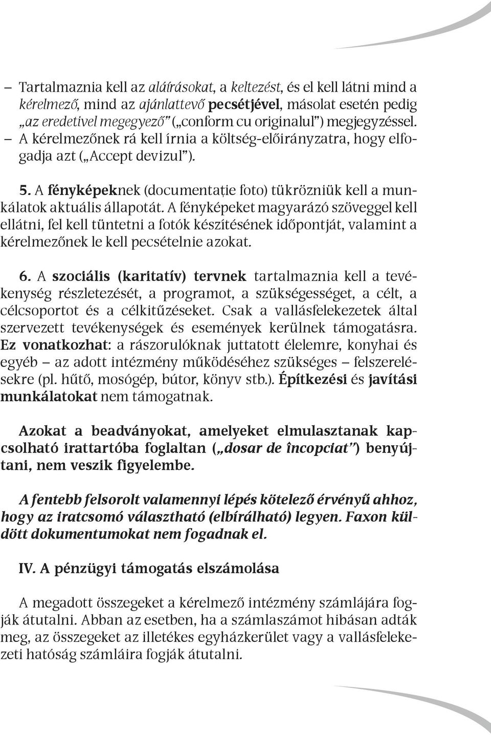 A fényképeket magyarázó szöveggel kell ellátni, fel kell tüntetni a fotók készítésének időpontját, valamint a kérelmezőnek le kell pecsételnie azokat. 6.