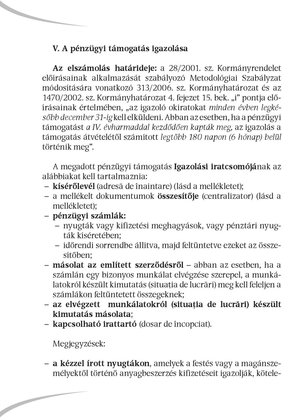 évharmaddal kezdődően kapták meg, az igazolás a támogatás átvételétől számított legtöbb 180 napon (6 hónap) belül történik meg.