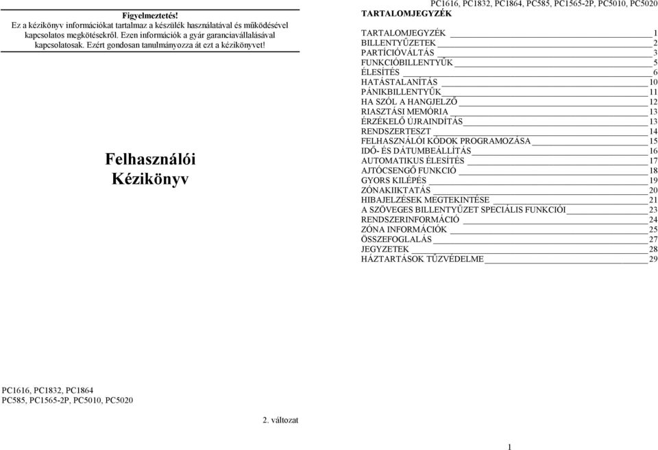 Felhasználói Kézikönyv PC1616, PC1832, PC1864, PC8, PC16-2P, PC1, PC2 TARTALOMJEGYZÉK TARTALOMJEGYZÉK 1 BILLENTYŰZETEK 2 PARTÍCIÓVÁLTÁS 3 FUNKCIÓBILLENTYŰK ÉLESÍTÉS 6 HATÁSTALANÍTÁS 1 PÁNIKBILLENTYŰK