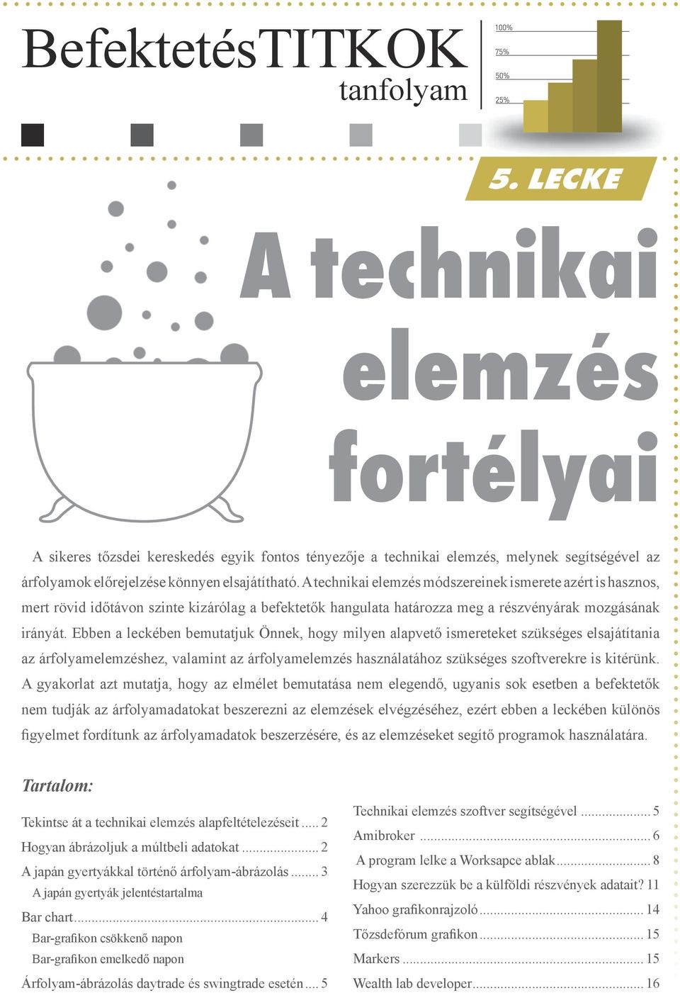 A technikai elemzés módszereinek ismerete azért is hasznos, mert rövid időtávon szinte kizárólag a befektetők hangulata határozza meg a részvényárak mozgásának irányát.