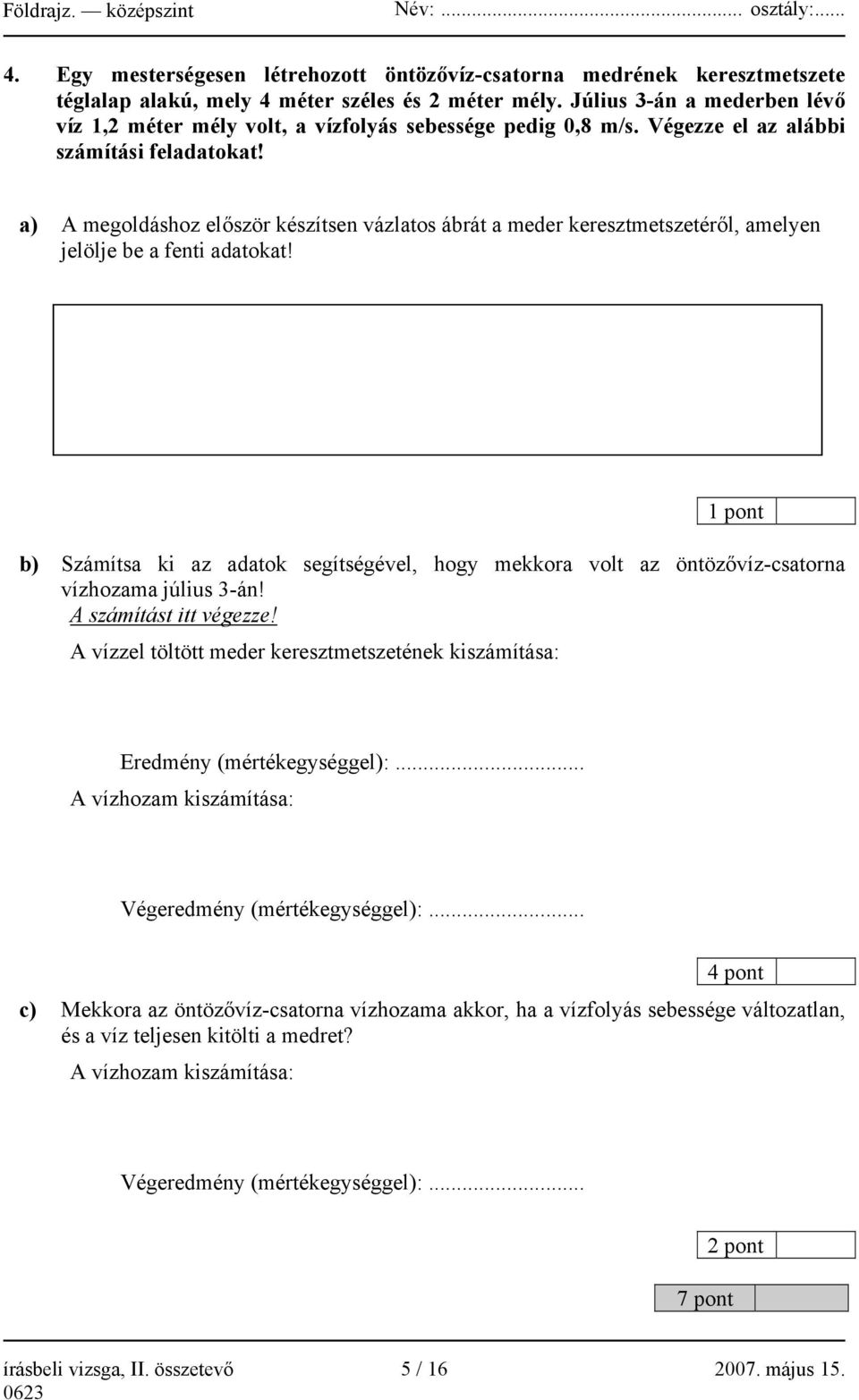 a) A megoldáshoz először készítsen vázlatos ábrát a meder keresztmetszetéről, amelyen jelölje be a fenti adatokat!