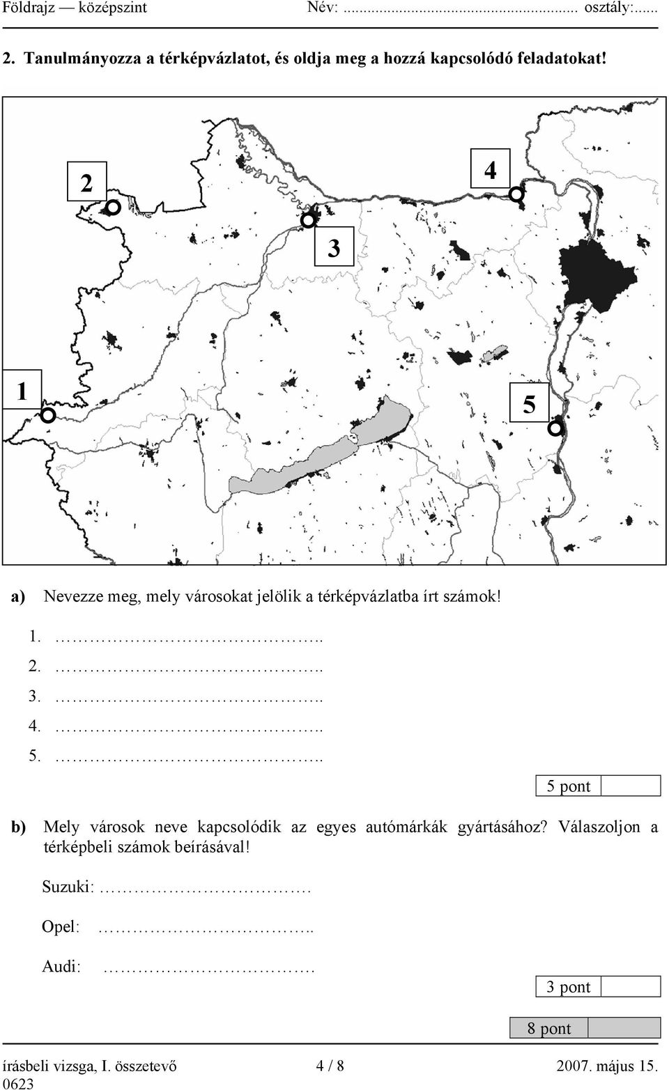 Válaszoljon a térképbeli számok beírásával! Suzuki:. Opel:.. Audi:. 3 pont 8 pont írásbeli vizsga, I.