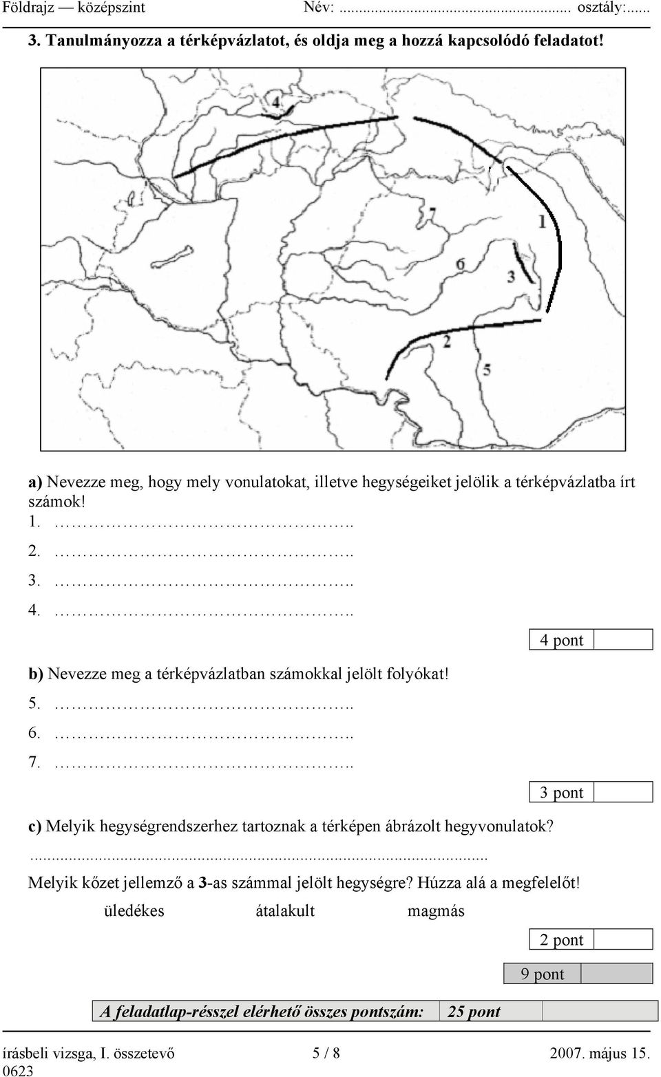 .. 4 pont b) Nevezze meg a térképvázlatban számokkal jelölt folyókat! 5... 6... 7.