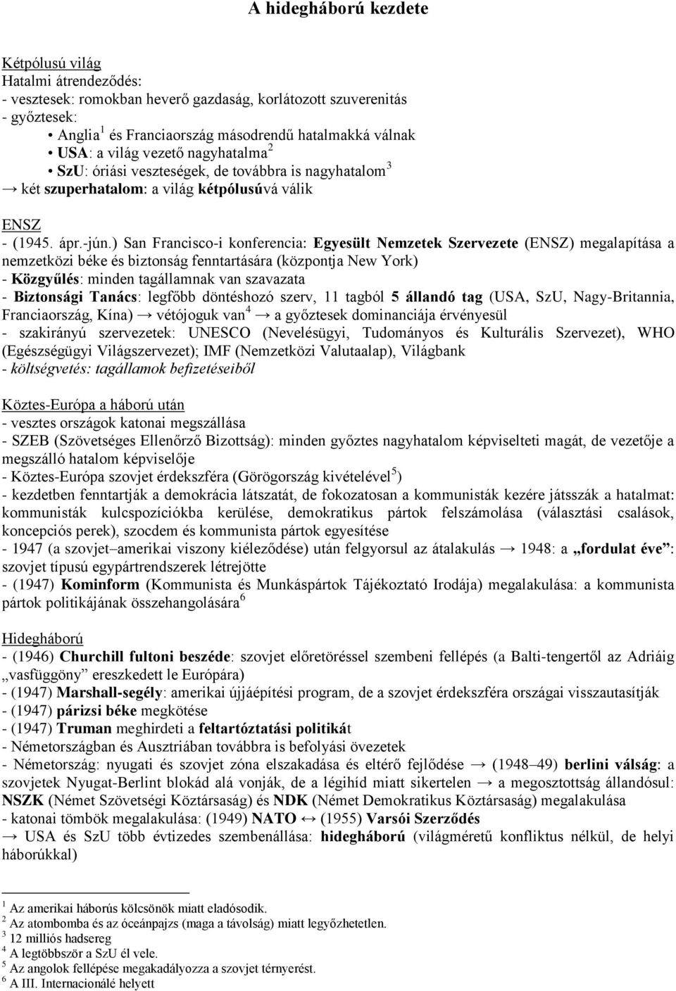 ) San Francisco-i konferencia: Egyesült Nemzetek Szervezete (ENSZ) megalapítása a nemzetközi béke és biztonság fenntartására (központja New York) - Közgyűlés: minden tagállamnak van szavazata -