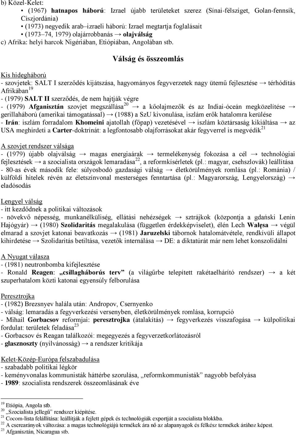 Válság és összeomlás Kis hidegháború - szovjetek: SALT I szerződés kijátszása, hagyományos fegyverzetek nagy ütemű fejlesztése térhódítás Afrikában 19 - (1979) SALT II szerződés, de nem hajtják végre