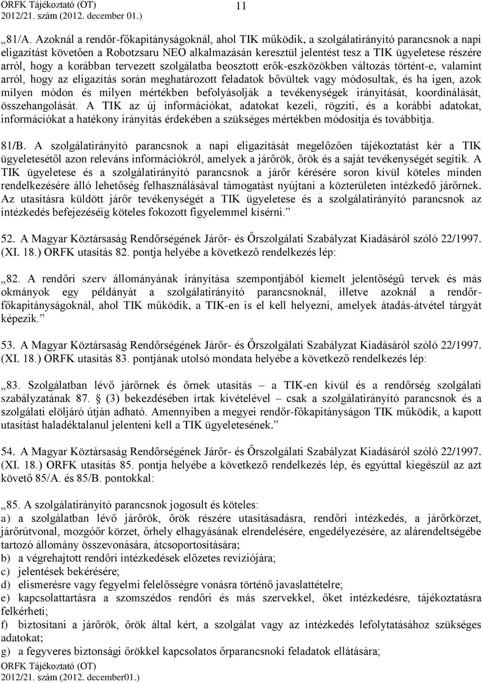 arról, hogy a korábban tervezett szolgálatba beosztott erők-eszközökben változás történt-e, valamint arról, hogy az eligazítás során meghatározott feladatok bővültek vagy módosultak, és ha igen, azok