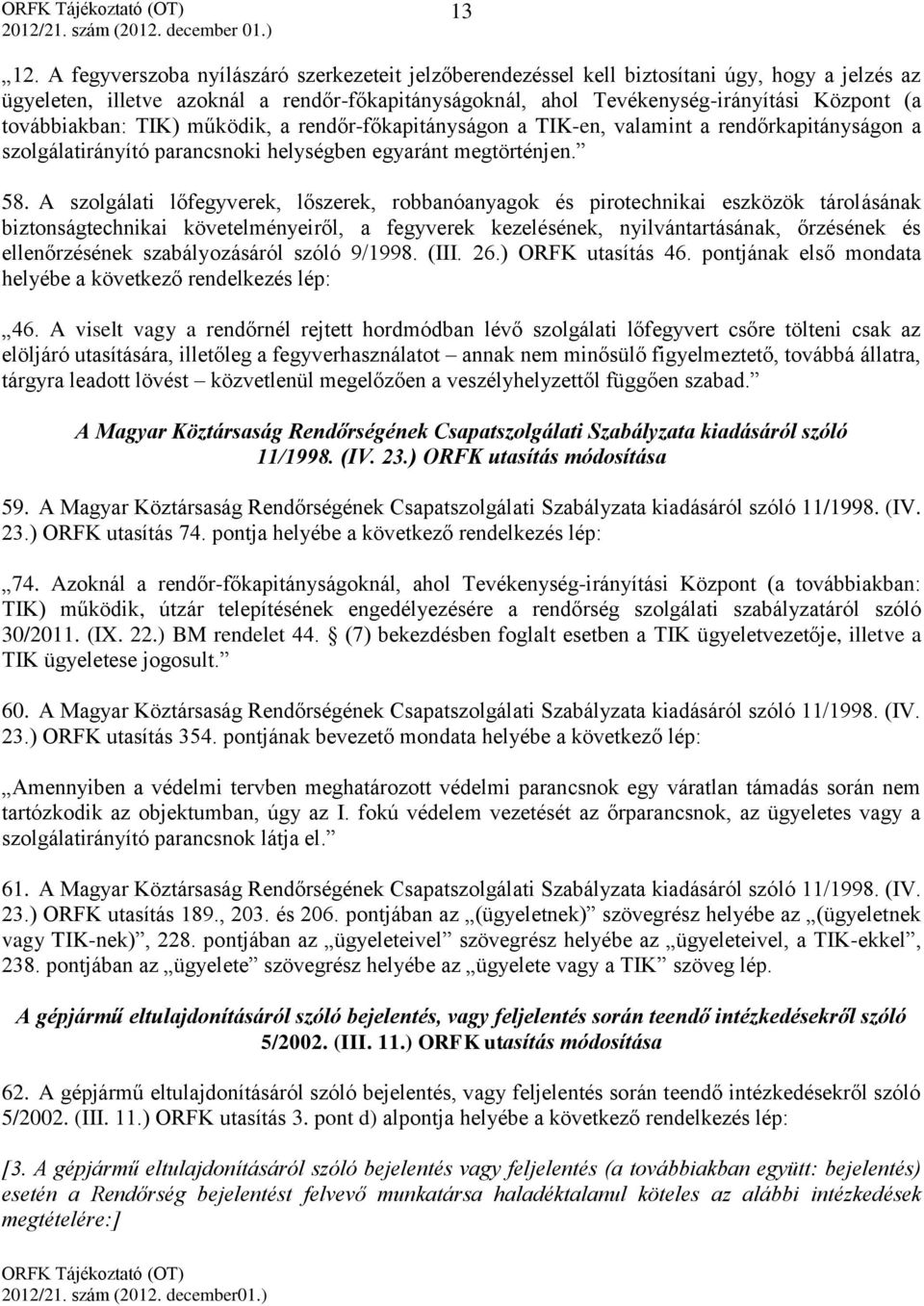 továbbiakban: TIK) működik, a rendőr-főkapitányságon a TIK-en, valamint a rendőrkapitányságon a szolgálatirányító parancsnoki helységben egyaránt megtörténjen. 58.