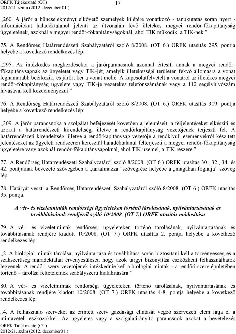 azoknál a megyei rendőr-főkapitányságoknál, ahol TIK működik, a TIK-nek. 75. A Rendőrség Határrendészeti Szabályzatáról szóló 8/2008. (OT 6.) ORFK utasítás 295.