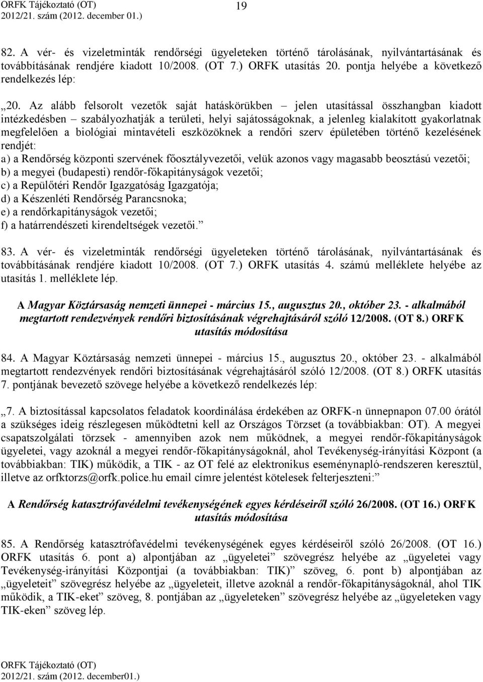 Az alább felsorolt vezetők saját hatáskörükben jelen utasítással összhangban kiadott intézkedésben szabályozhatják a területi, helyi sajátosságoknak, a jelenleg kialakított gyakorlatnak megfelelően a