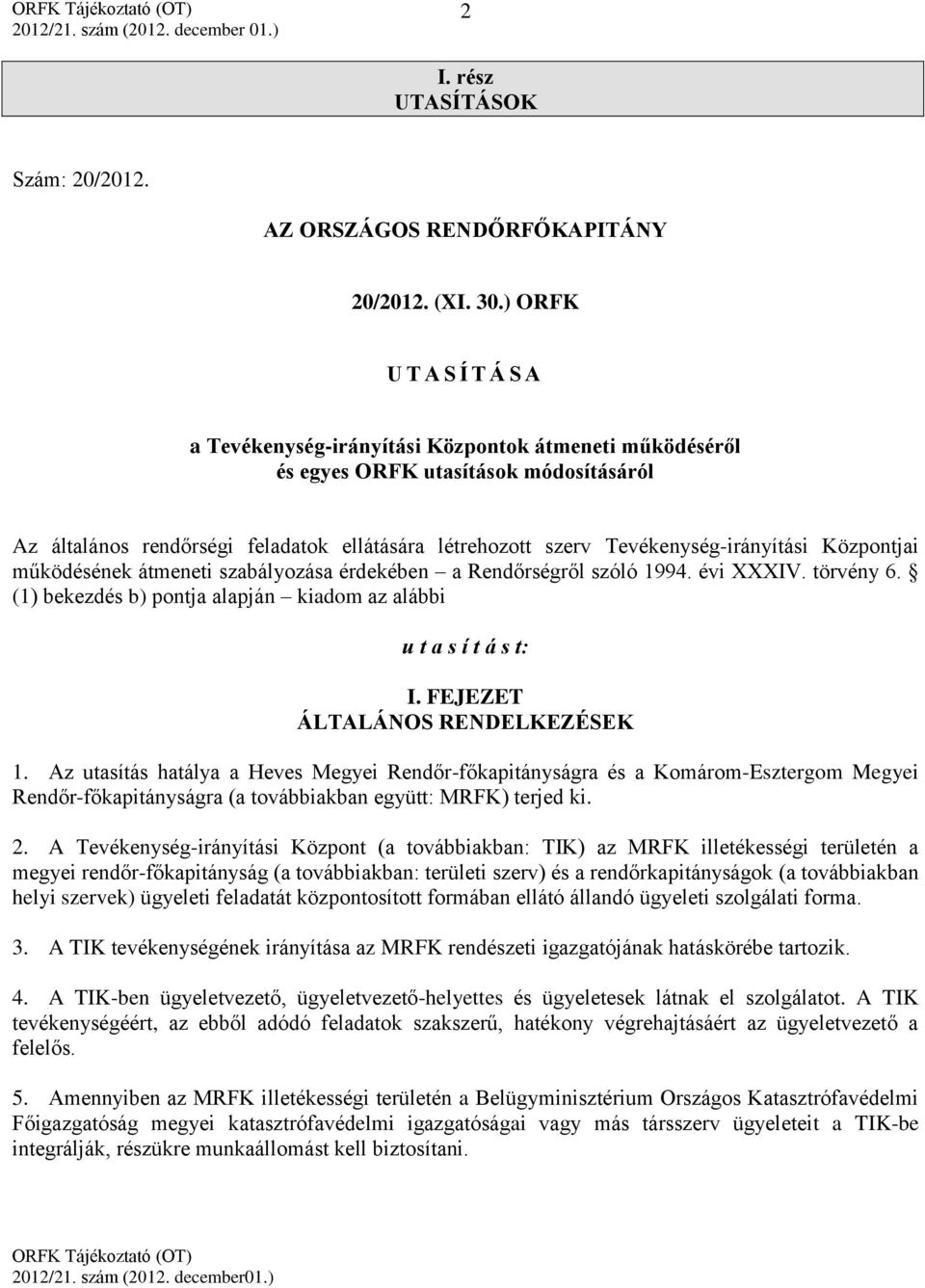 Tevékenység-irányítási Központjai működésének átmeneti szabályozása érdekében a Rendőrségről szóló 1994. évi XXXIV. törvény 6. (1) bekezdés b) pontja alapján kiadom az alábbi u t a s í t á s t: I.