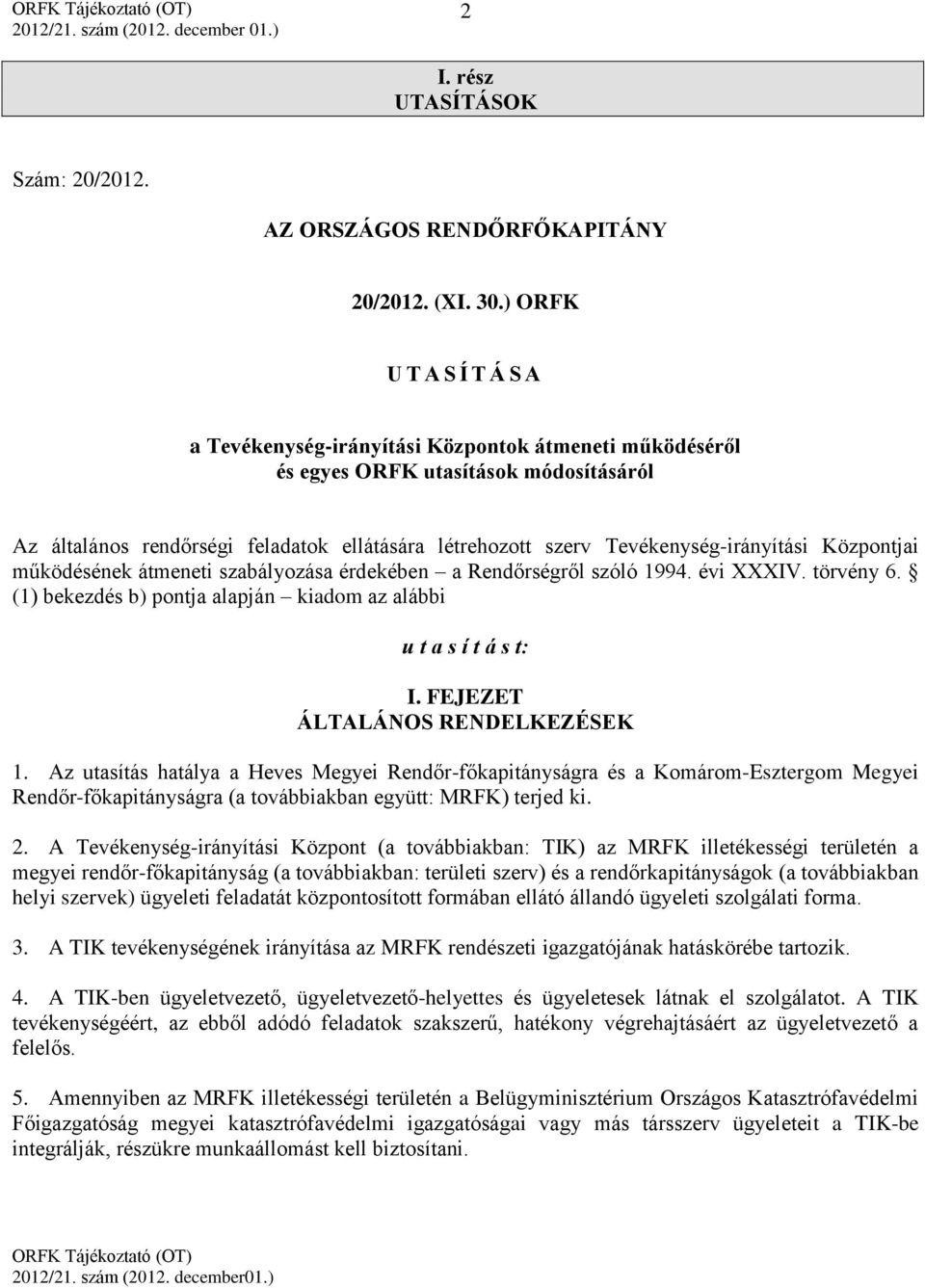 Tevékenység-irányítási Központjai működésének átmeneti szabályozása érdekében a Rendőrségről szóló 1994. évi XXXIV. törvény 6. (1) bekezdés b) pontja alapján kiadom az alábbi u t a s í t á s t: I.