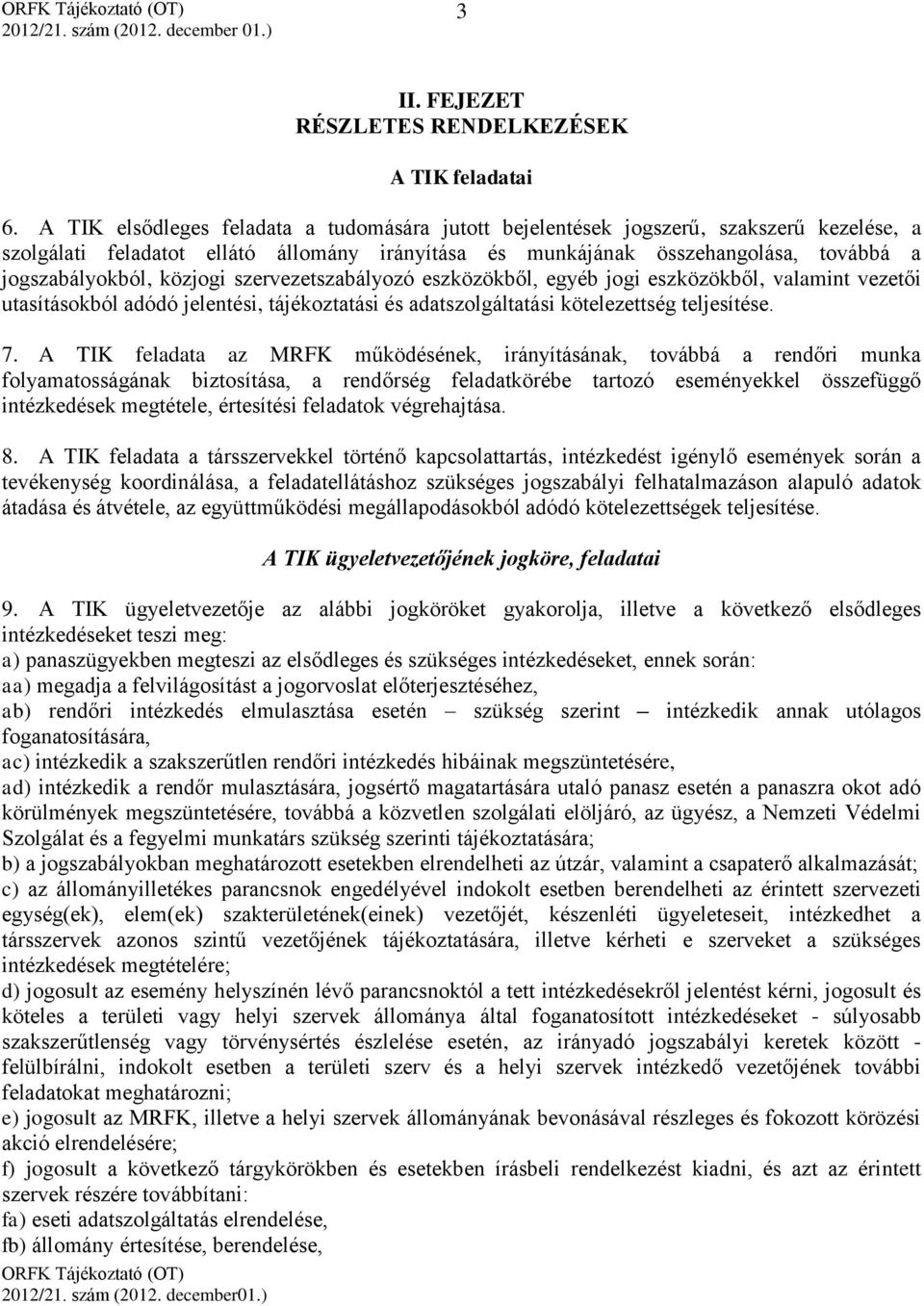 közjogi szervezetszabályozó eszközökből, egyéb jogi eszközökből, valamint vezetői utasításokból adódó jelentési, tájékoztatási és adatszolgáltatási kötelezettség teljesítése. 7.