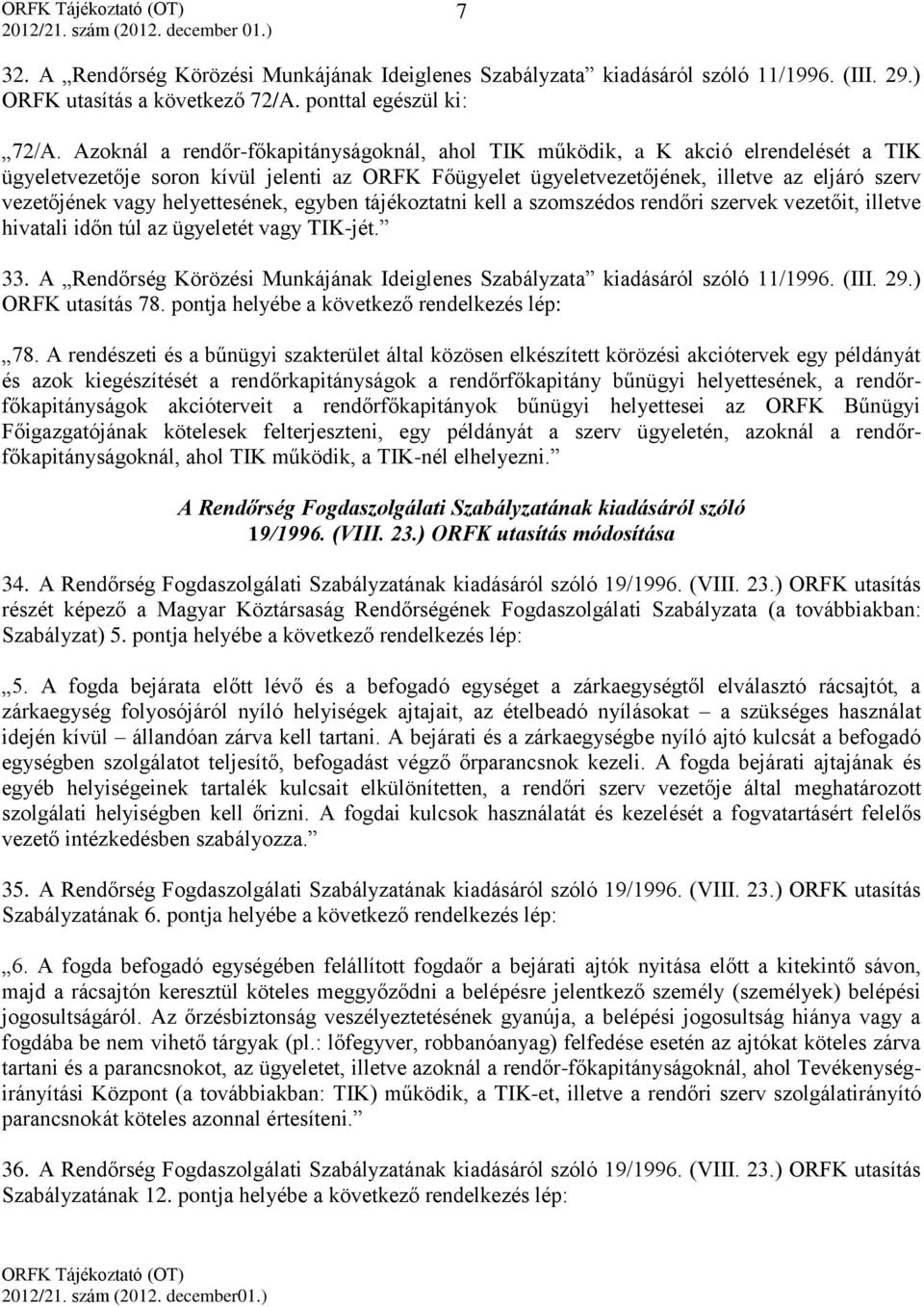 helyettesének, egyben tájékoztatni kell a szomszédos rendőri szervek vezetőit, illetve hivatali időn túl az ügyeletét vagy TIK-jét. 33.