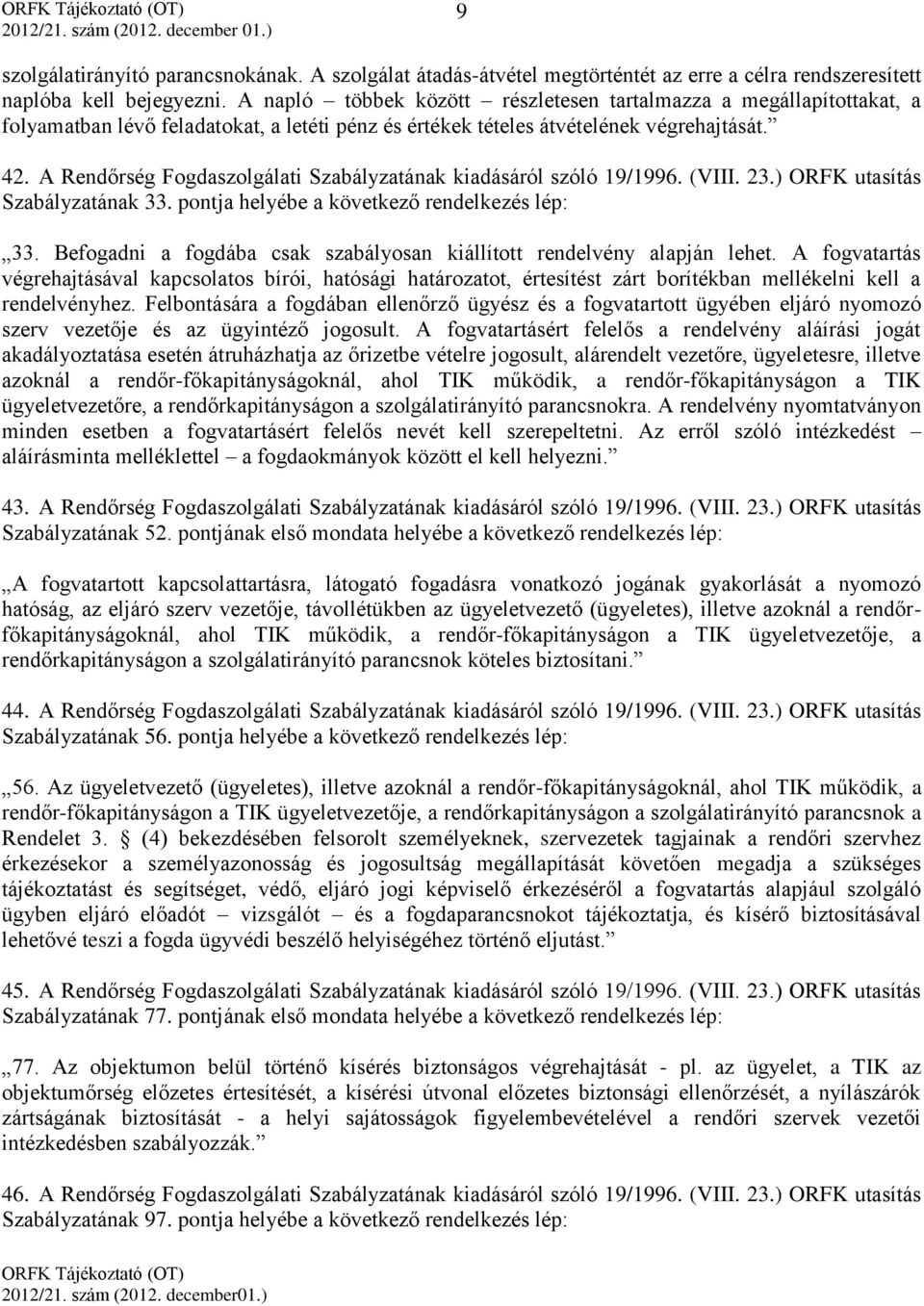 A Rendőrség Fogdaszolgálati Szabályzatának kiadásáról szóló 19/1996. (VIII. 23.) ORFK utasítás Szabályzatának 33. pontja helyébe a következő rendelkezés lép: 33.