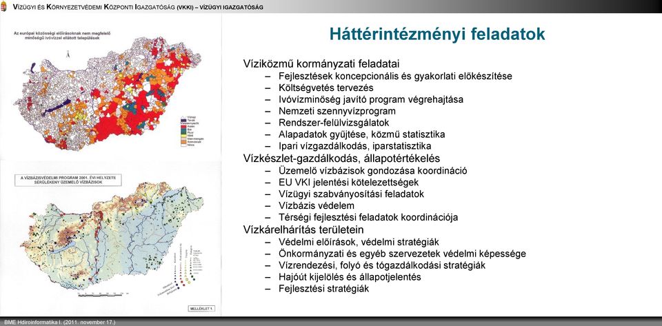 Vízkészlet-gazdálkodás, állapotértékelés Üzemelő vízbázisok gondozása koordináció EU VKI jelentési kötelezettségek Vízügyi szabványosítási feladatok Vízbázis védelem Térségi fejlesztési feladatok