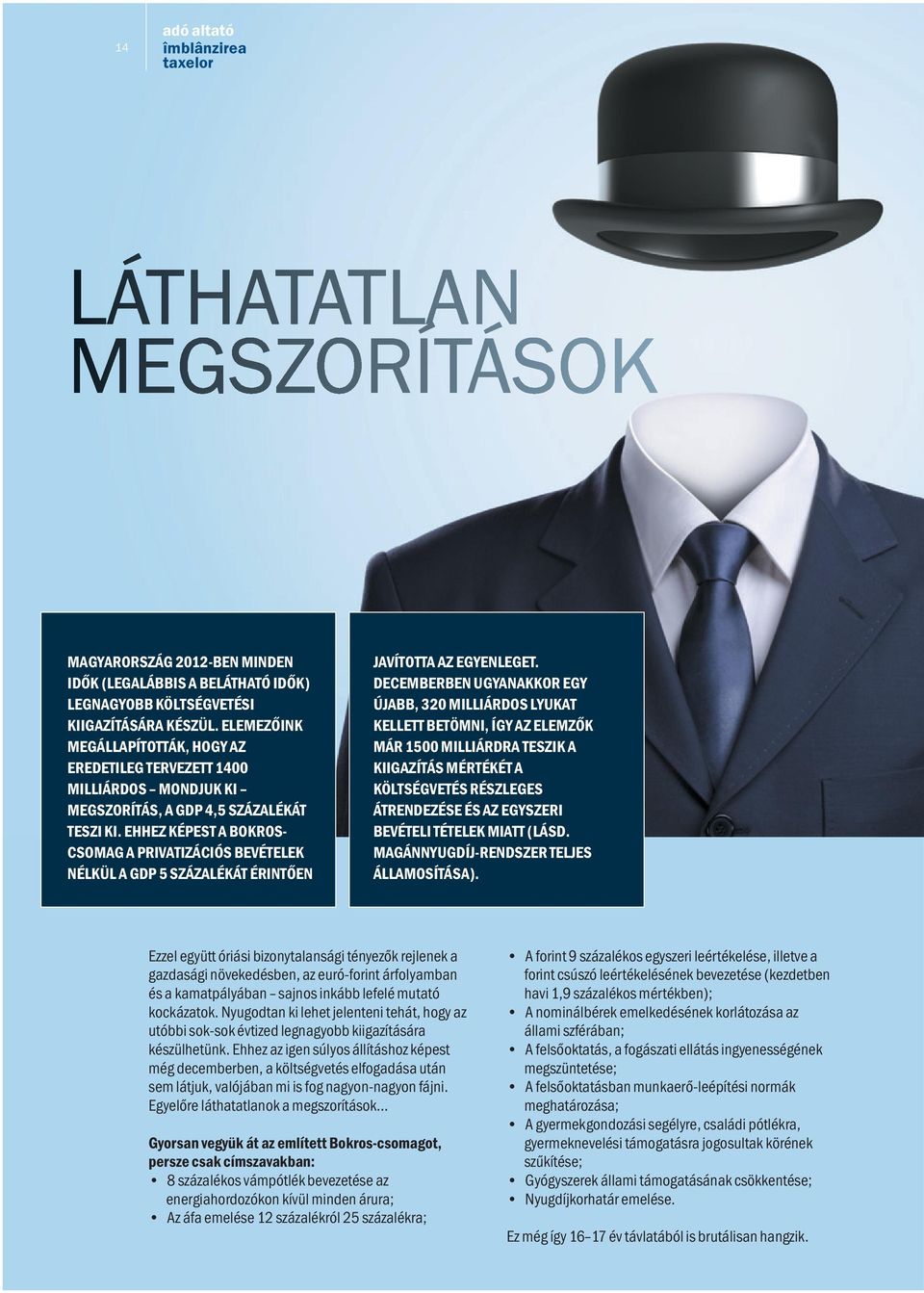 EHHEZ KÉPEST A BOKROS CSOMAG A PRIVATIZÁCIÓS BEVÉTELEK NÉLKÜL A GDP 5 SZÁZALÉKÁT ÉRINTŐEN JAVÍTOTTA AZ EGYENLEGET.