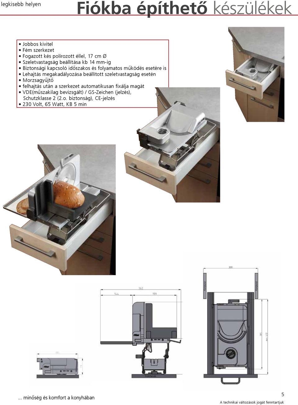 szeletvastagság esetén Morzsagyűjtő felhajtás után a szerkezet automatikusan fixálja magát VDE(műszakilag bevizsgált) / GS-Zeichen