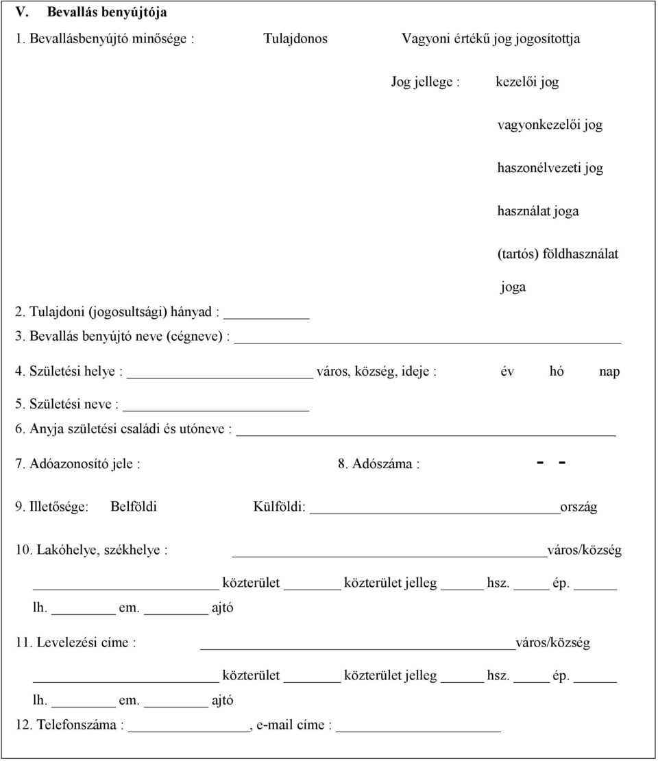 földhasználat joga 2. Tulajdoni (jogosultsági) hányad : 3. Bevallás benyújtó neve (cégneve) : 4. Születési helye : város, község, ideje : év hó nap 5. Születési neve : 6.