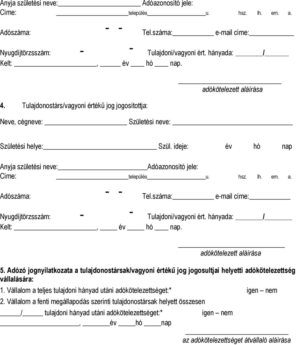 Adószáma: - - Tel.száma: e-mail címe: Nyugdíjtörzsszám: - - Tulajdoni/vagyoni ért. hányada: / Kelt:, év hó nap. 5.