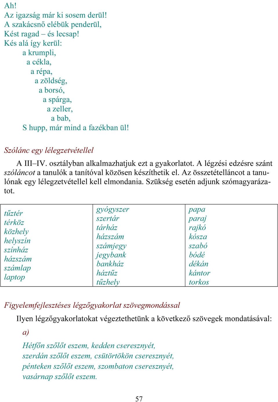 osztályban alkalmazhatjuk ezt a gyakorlatot. A légzési edzésre szánt szóláncot a tanulók a tanítóval közösen készíthetik el. Az összetételláncot a tanulónak egy lélegzetvétellel kell elmondania.
