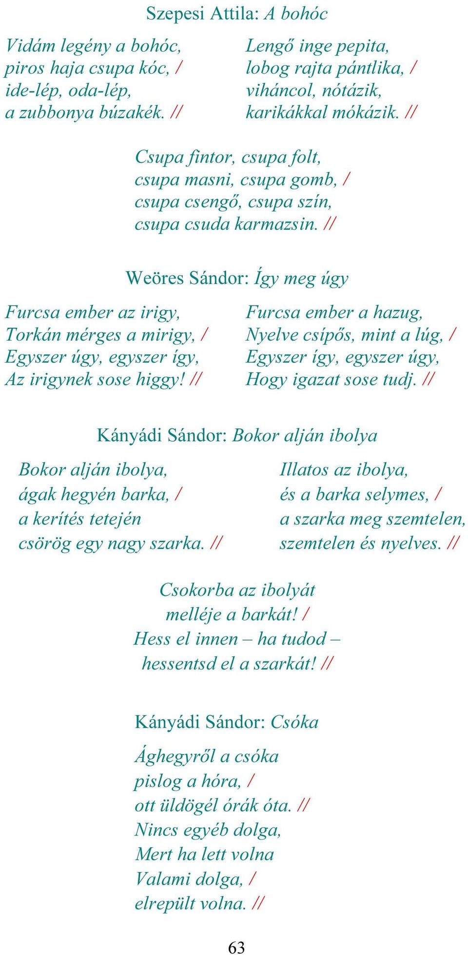 // Furcsa ember az irigy, Torkán mérges a mirigy, / Egyszer úgy, egyszer így, Az irigynek sose higgy!