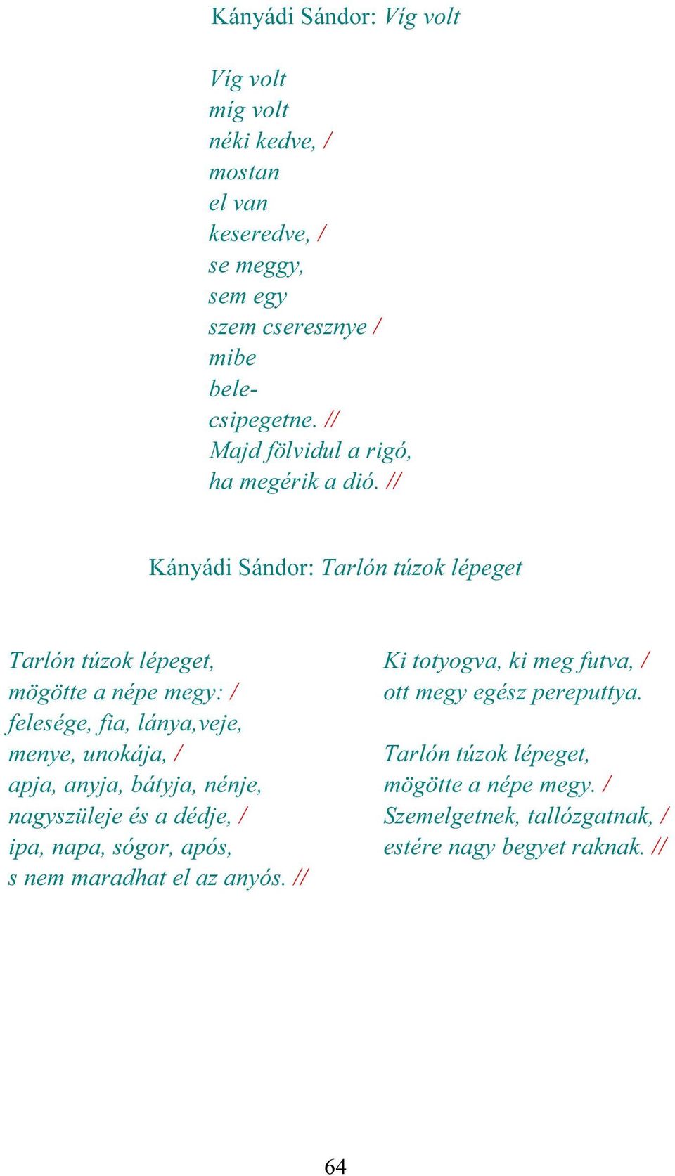 // Kányádi Sándor: Tarlón túzok lépeget Tarlón túzok lépeget, mögötte a népe megy: / felesége, fia, lánya,veje, menye, unokája, / apja, anyja,