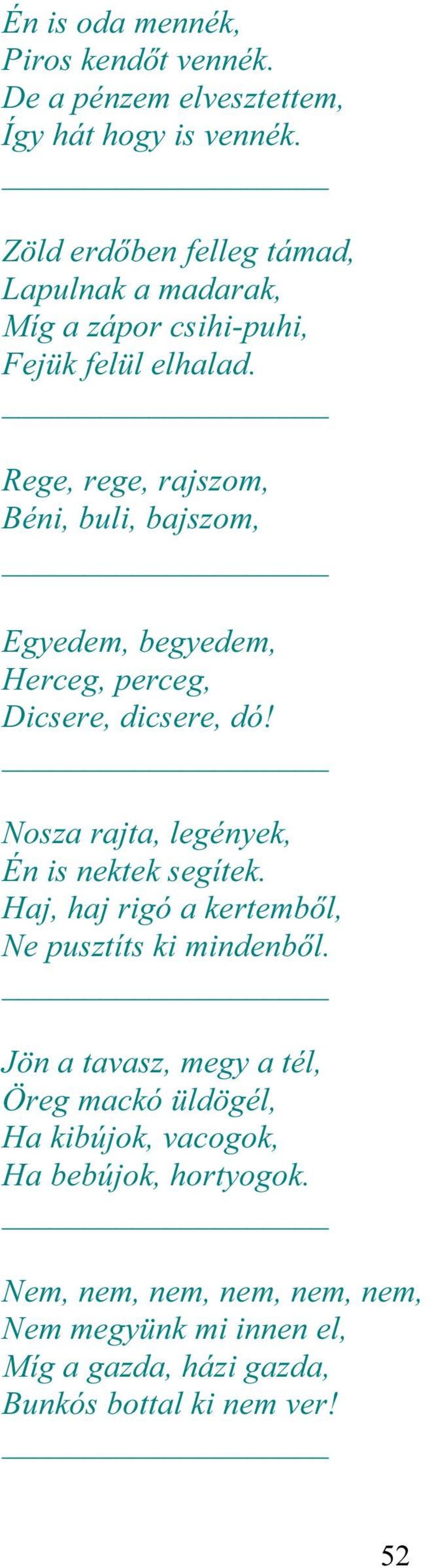 Rege, rege, rajszom, Béni, buli, bajszom, Egyedem, begyedem, Herceg, perceg, Dicsere, dicsere, dó! Nosza rajta, legények, Én is nektek segítek.